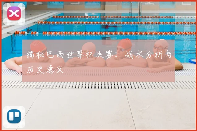 揭秘巴西世界杯决赛:战术分析与历史意义